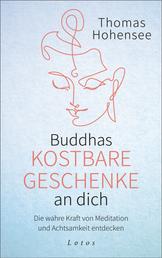Buddhas kostbare Geschenke an dich - Die wahre Kraft von Meditation und Achtsamkeit entdecken