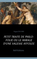 Hugues Ducaire: Petit traité de philo folie ou le mirage d'une sagesse affolée 