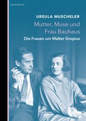 Mutter, Muse und Frau Bauhaus - Die Frauen um Walter Gropius