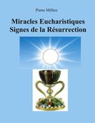 Pierre Milliez: Miracles Eucharistiques Signes de la Résurrection 