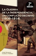 José Manuel Cuenca Toribio: La Guerra de la Independencia: un conflicto decisivo (1808-1814) 