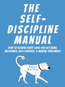 Peter Hollins: The Self-Discipline Manual 