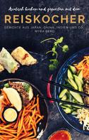 Myra Berg: Asiatisch kochen und genießen mit dem Reiskocher 