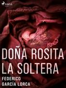 Federico Garcia Lorca: Doña Rosita la soltera 