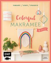 Colorful Makramee & more - 12 Projekte zum Knoten, Weben und Umwickeln: Deko-Regenbogen, Boho-Wandbehang, Statement-Kette und mehr