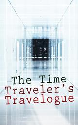 The Time Traveler's Travelogue - Sci-Fi Collection: The Time Machine, The Night Land, A Connecticut Yankee in King Arthur's Court, The Shadow out of Time & The Ship of Ishtar