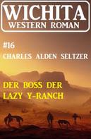 Charles Alden Seltzer: Der Boss der Lazy Y-Ranch: Wichita Western Roman 16 