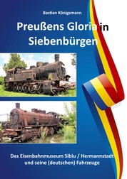 Preußens Gloria in Siebenbürgen - Das Eisenbahnmuseum Sibiu / Hermannstadt und seine Fahrzeuge