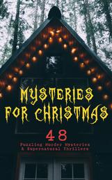 Mysteries for Christmas: 48 Puzzling Murder Mysteries & Supernatural Thrillers - What the Shepherd Saw, The Ghosts at Grantley, The Mystery of Room Five, The Adventure of the Blue Carbuncle, The Silver Hatchet, The Wolves of Cernogratz, A Terrible Christmas Eve...