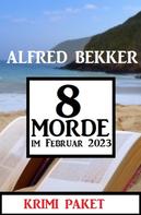 Alfred Bekker: 8 Morde im Februar 2023: Krimi Paket 