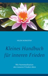 Kleines Handbuch für inneren Frieden - Mit Atemmeditation den inneren Frieden üben