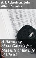 A. T. Robertson: A Harmony of the Gospels for Students of the Life of Christ 