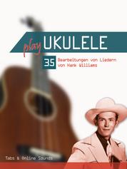 Play Ukulele - 35 Bearbeitungen von Liedern von Hank Williams - Tabs & Online Sounds