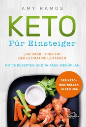 Keto für Einsteiger - Low Carb - High Fat - Der ultimative Leitfaden mit 75 Rezepten und 14-Tage-Menüplan