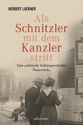 Als Schnitzler mit dem Kanzler stritt - Eine politische Kulturgeschichte Österreichs