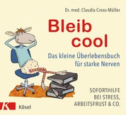 Bleib cool - Das kleine Überlebensbuch für starke Nerven Soforthilfe bei Stress, Arbeitsfrust & Co.