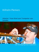 Wilhelm Plenkers: Attacke ! Vom Kind zum Trompeter von Schalke ★★★