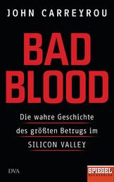 Bad Blood - Die wahre Geschichte des größten Betrugs im Silicon Valley - Mit einem neuen Kapitel zum Prozess gegen Elizabeth Holmes - Ein SPIEGEL-Buch