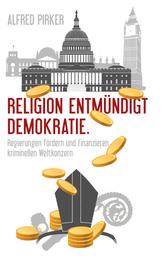 Religion entmündigt Demokratie - Regierungen fördern und finanzieren kriminellen Weltkonzern