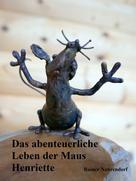 Rainer Nahrendorf: Das abenteuerliche Leben der Maus Henriette ★★