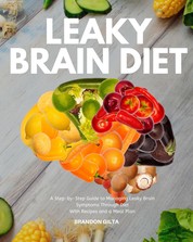 Leaky Brain Diet - A Step-by-Step Guide to Managing Leaky Brain Symptoms Through Diet With Recipes and Meal Plan