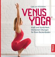 Venus-Yoga - Kraft und Sinnlichkeit: Die besten Übungen für Ihren Beckenboden