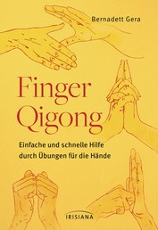 Finger-Qigong - Einfache und schnelle Hilfe durch Übungen für die Hände