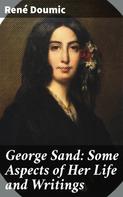 René Doumic: George Sand: Some Aspects of Her Life and Writings 
