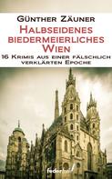Günther Zäuner: Halbseidenes biedermeierliches Wien. 16 Krimis aus einer fälschlich verklärten Epoche ★★★★