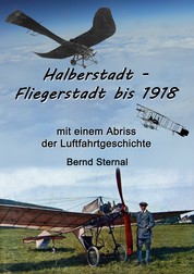 Halberstadt - Fliegerstadt bis 1918 - mit einem Abriss der Luftfahrtgeschichte