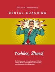 MENTAL-COACHING - Ein Anleitungsbuch mit praxiserprobten Methoden aus dem Mental-Coaching für ein besseres Leben, mehr Gesundheit und Lebensfreude!