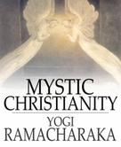 Yogi Ramacharaka: Mystic Christianity 