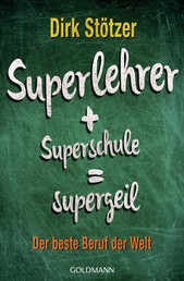 Superlehrer, Superschule, supergeil - Der beste Beruf der Welt