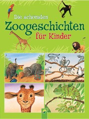 Die schönsten Zoogeschichten für Kinder - 35 Geschichten rund um die Tiere im Zoo
