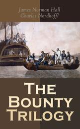 The Bounty Trilogy - The Complete Series: Mutiny on the Bounty, Men Against the Sea & Pitcairn's Island