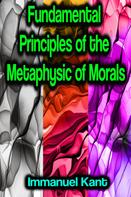 Immanuel Kant: Fundamental Principles of the Metaphysic of Morals 
