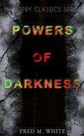 Fred M. White: POWERS OF DARKNESS (Mystery Classics Series) 