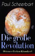 Paul Scheerbart: Die große Revolution (Science-Fiction Klassiker) 