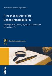 Forschungswerkstatt Geschichtsdidaktik 17 - Beiträge zur Tagung "geschichtsdidaktik empirisch 17