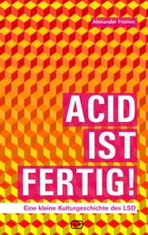 ACID IST FERTIG - Eine kleine Kulturgeschichte des LSD
