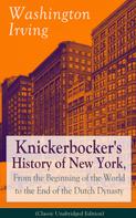 Washington Irving: Knickerbocker's History of New York, From the Beginning of the World to the End of the Dutch Dynasty (Classic Unabridged Edition) 