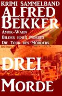 Alfred Bekker: Alfred Bekker Krimi Sammelband: Drei Morde - Amok-Wahn, Bilder eines Mordes, die Tour des Mörders 