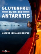 Markus Hermannsdorfer: Glutenfrei durch die Antarktis 