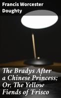 Francis Worcester Doughty: The Bradys After a Chinese Princess; Or, The Yellow Fiends of 'Frisco 