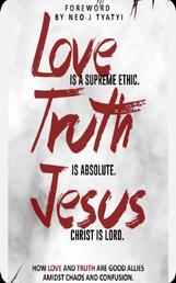Love is a supreme ethic. Truth is absolute. Jesus Christ is Lord. - How Love and truth are good allies amidst chaos and confusion
