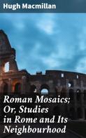 Hugh Macmillan: Roman Mosaics; Or, Studies in Rome and Its Neighbourhood 