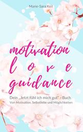 Motivation - Love - Guidance - Dein ,,Jetzt fühl ich mich gut" - Buch - Von Motivation, Selbstliebe und Möglichkeiten