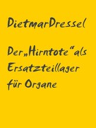 Dietmar Dressel: Der „Hirntote“ als Ersatzteillager für Organe ★