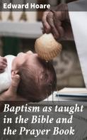 Edward Hoare: Baptism as taught in the Bible and the Prayer Book 