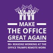 Make the Office Great Again - 90+ Reasons Working at the Office Trumps Remote Work
